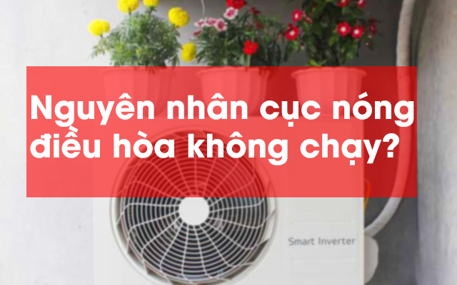 10 nguyên nhân khiến cục nóng điều hòa không chạy và cách khắc phục 10 nguyên nhân khiến cục nóng điều hòa không chạy và cách khắc phục