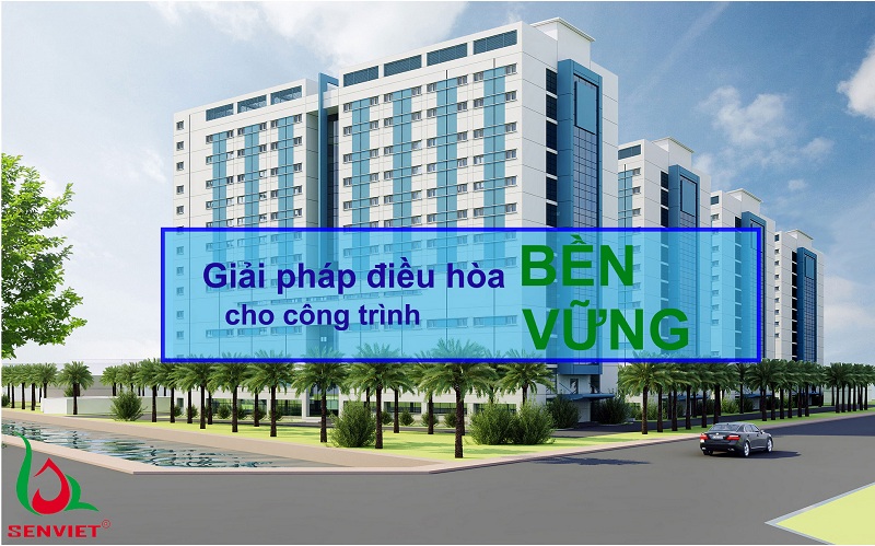 Điều hòa trung tâm - giải pháp bền vững cho công trình